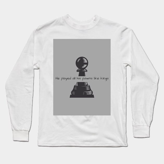 He Played All His Pawns Like Kings Long Sleeve T-Shirt by ThePureAudacity